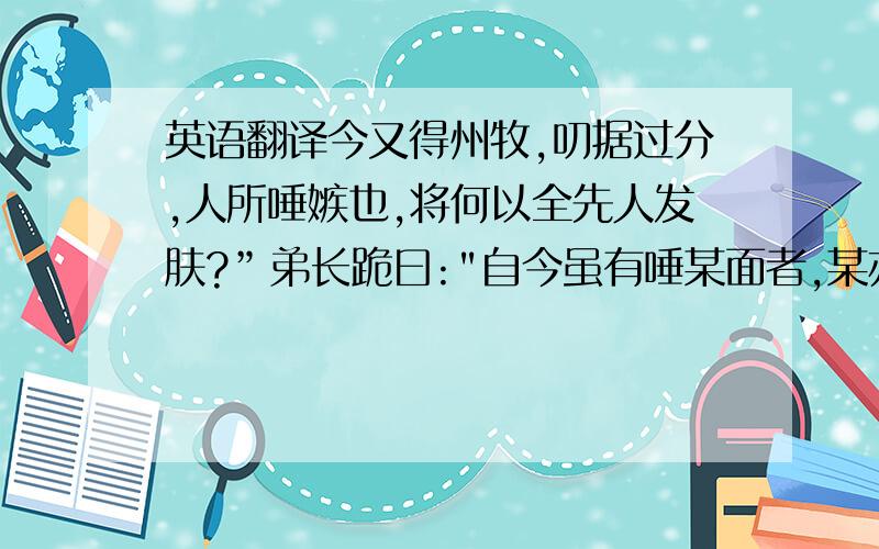 英语翻译今又得州牧,叨据过分,人所唾嫉也,将何以全先人发肤?”弟长跪曰: