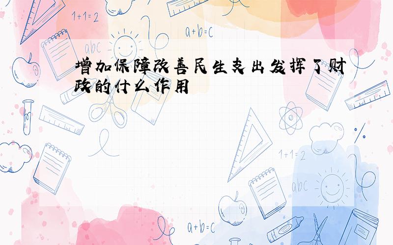 增加保障改善民生支出发挥了财政的什么作用