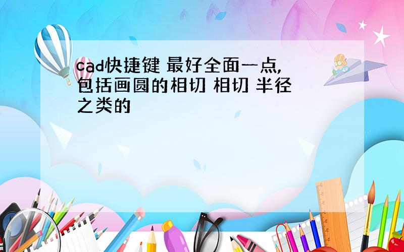 cad快捷键 最好全面一点,包括画圆的相切 相切 半径 之类的