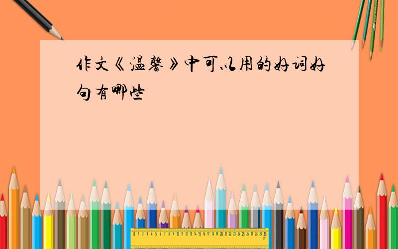 作文《温馨》中可以用的好词好句有哪些