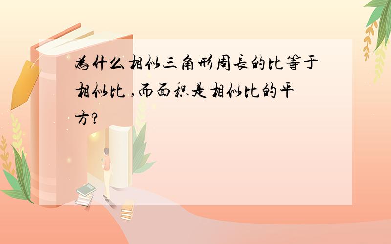 为什么相似三角形周长的比等于相似比 ,而面积是相似比的平方?