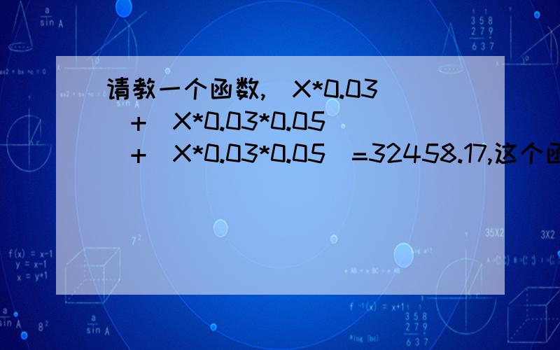 请教一个函数,（X*0.03）+(X*0.03*0.05)+(X*0.03*0.05)=32458.17,这个函数应该怎