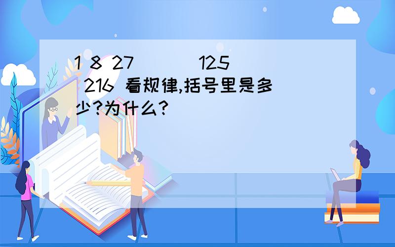 1 8 27 ( ) 125 216 看规律,括号里是多少?为什么?