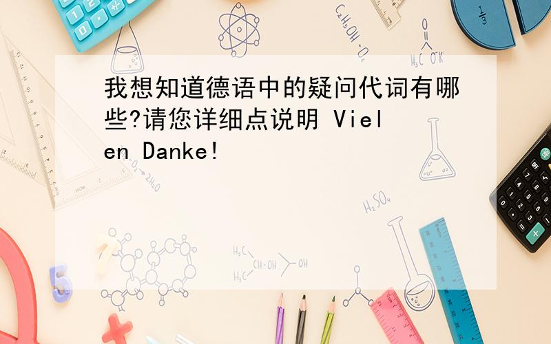 我想知道德语中的疑问代词有哪些?请您详细点说明 Vielen Danke!