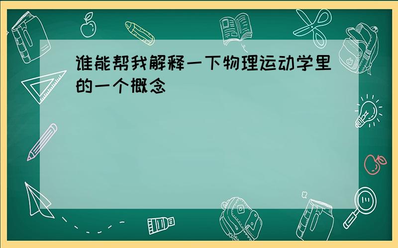 谁能帮我解释一下物理运动学里的一个概念