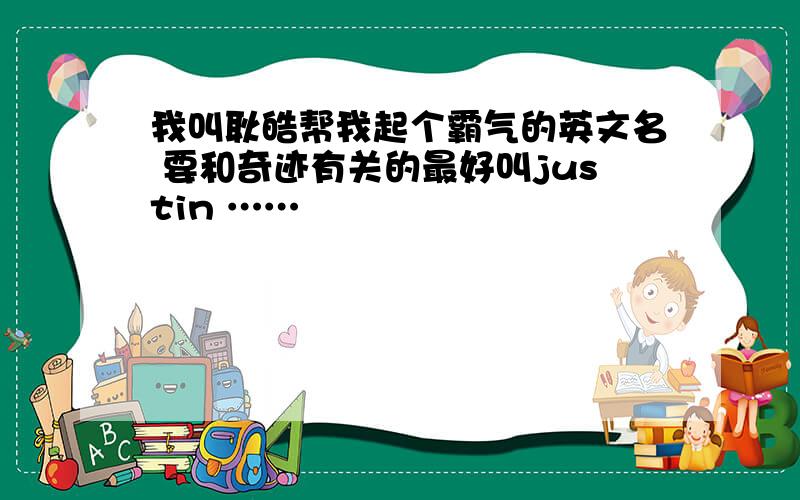 我叫耿皓帮我起个霸气的英文名 要和奇迹有关的最好叫justin ……