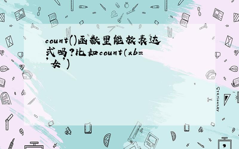 count()函数里能放表达式吗?比如count（xb='女')