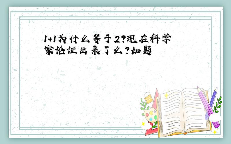 1+1为什么等于2?现在科学家论证出来了么?如题