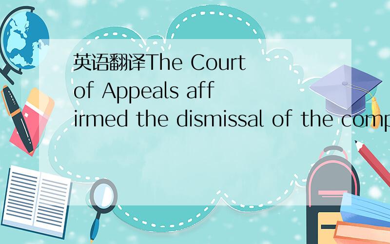 英语翻译The Court of Appeals affirmed the dismissal of the compl