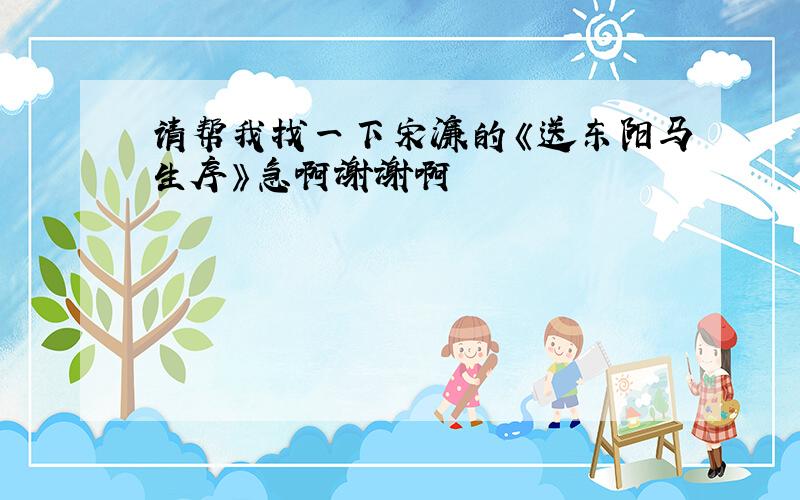 请帮我找一下宋濂的《送东阳马生序》急啊谢谢啊