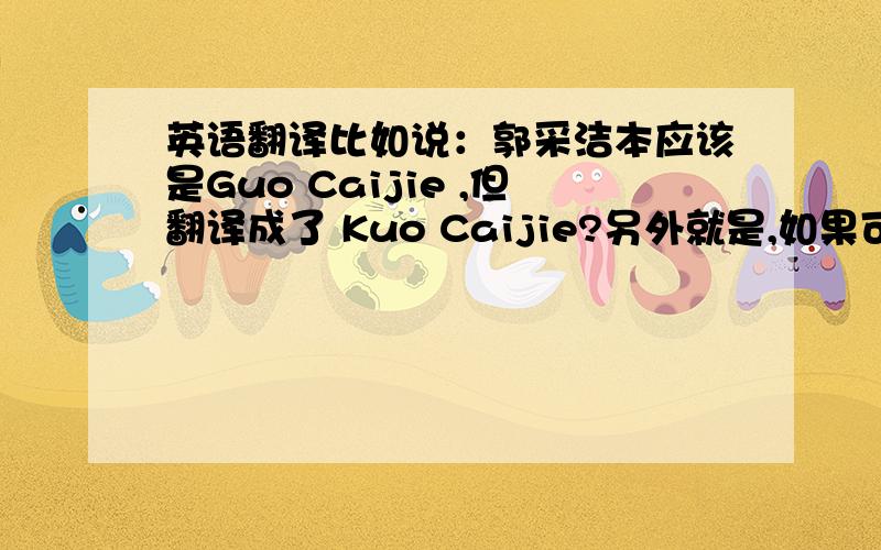 英语翻译比如说：郭采洁本应该是Guo Caijie ,但翻译成了 Kuo Caijie?另外就是,如果可以,改变开头大写