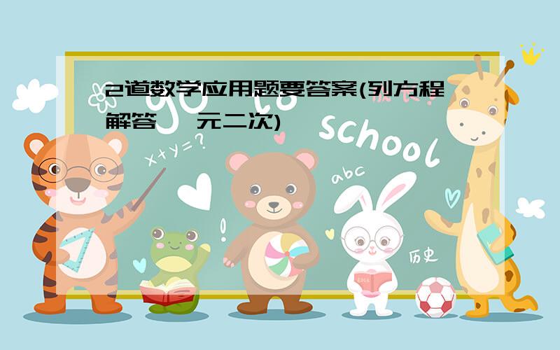 2道数学应用题要答案(列方程解答 一元二次)