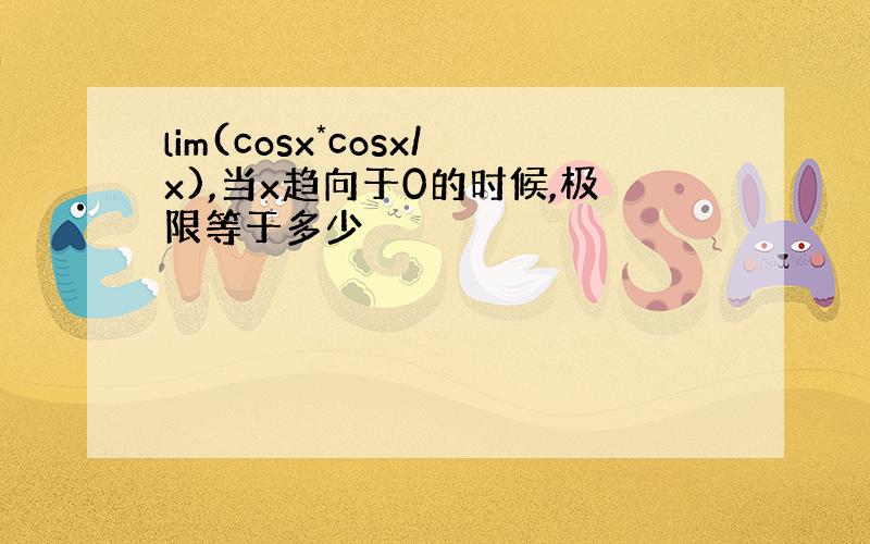 lim(cosx*cosx/x),当x趋向于0的时候,极限等于多少