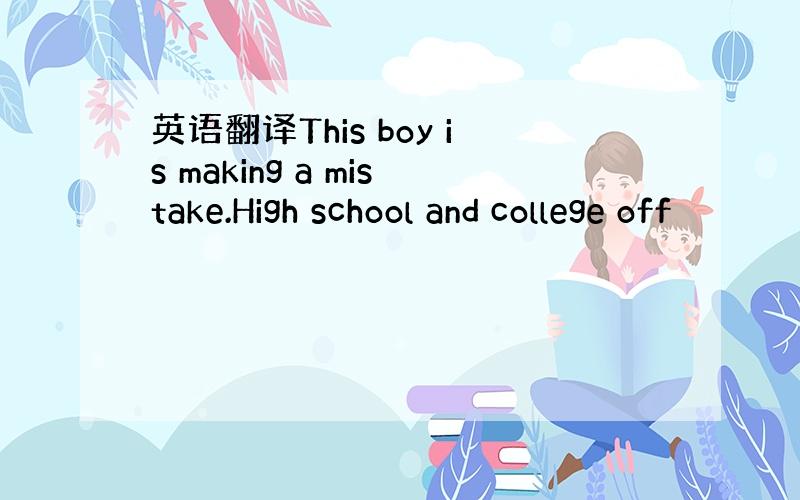 英语翻译This boy is making a mistake.High school and college off