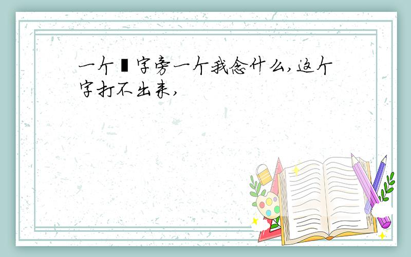 一个礻字旁一个我念什么,这个字打不出来,