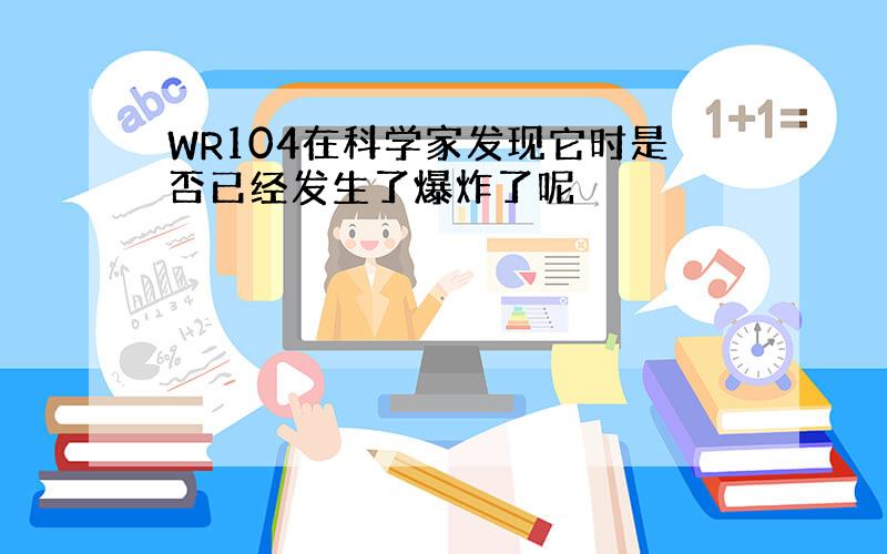 WR104在科学家发现它时是否已经发生了爆炸了呢