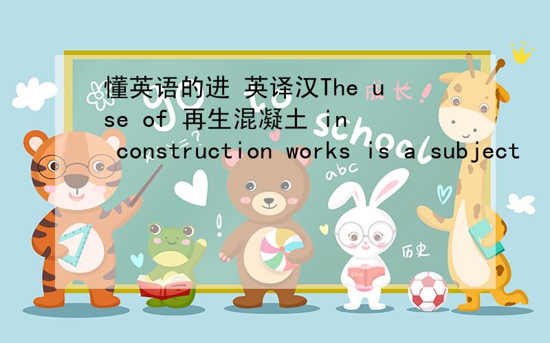 懂英语的进 英译汉The use of 再生混凝土 in construction works is a subject