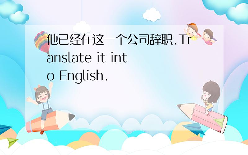 他已经在这一个公司辞职.Translate it into English.