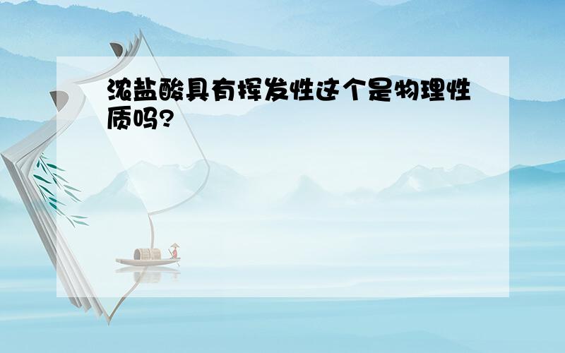 浓盐酸具有挥发性这个是物理性质吗?