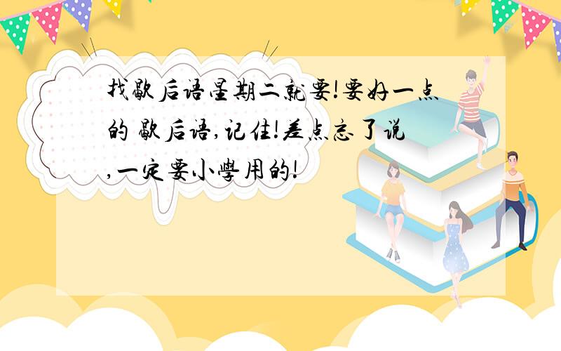 找歇后语星期二就要!要好一点的 歇后语,记住!差点忘了说,一定要小学用的!