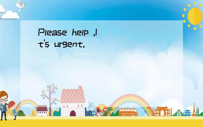 Please help ,It's urgent.