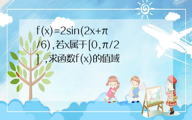 f(x)=2sin(2x+π/6),若x属于[0,π/2] ,求函数f(x)的值域