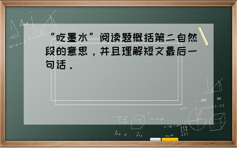 “吃墨水”阅读题概括第二自然段的意思，并且理解短文最后一句话。