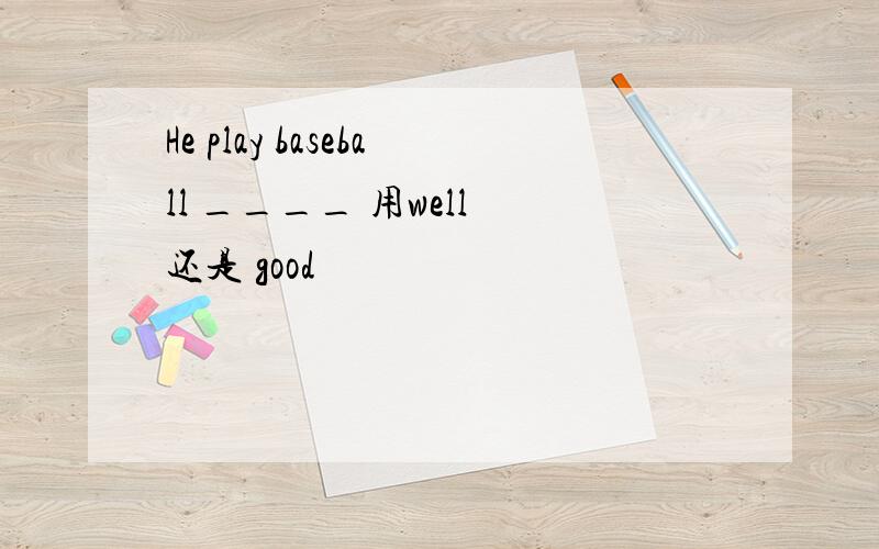 He play baseball ____ 用well 还是 good