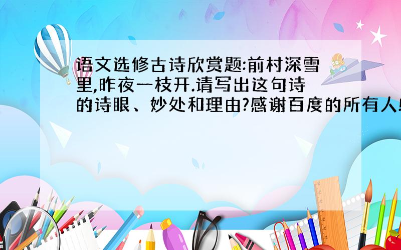 语文选修古诗欣赏题:前村深雪里,昨夜一枝开.请写出这句诗的诗眼、妙处和理由?感谢百度的所有人!