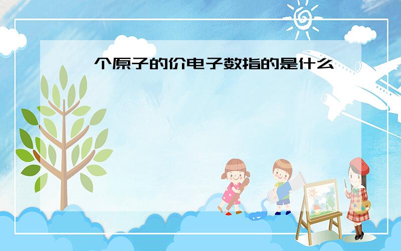 一个原子的价电子数指的是什么