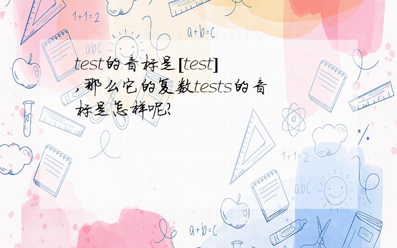 test的音标是[test],那么它的复数tests的音标是怎样呢?