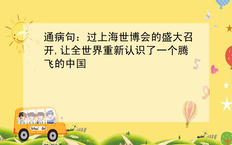 通病句：过上海世博会的盛大召开,让全世界重新认识了一个腾飞的中国