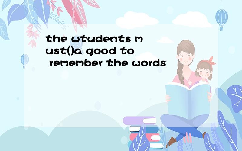 the wtudents must()a good to remember the words