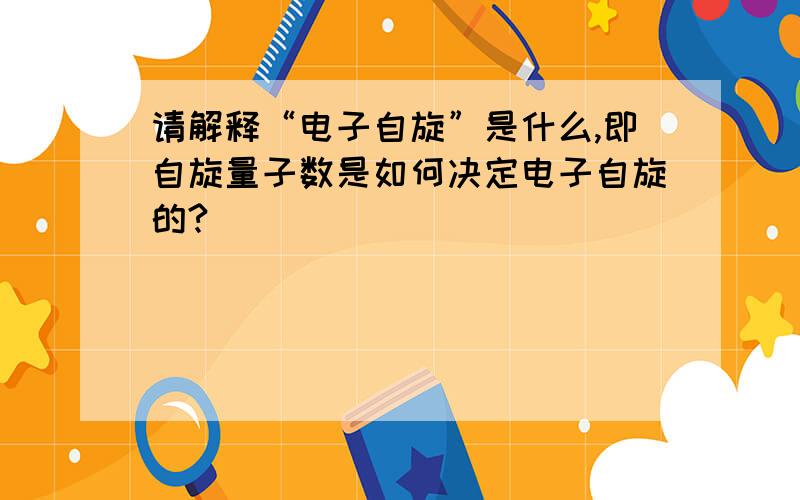 请解释“电子自旋”是什么,即自旋量子数是如何决定电子自旋的?