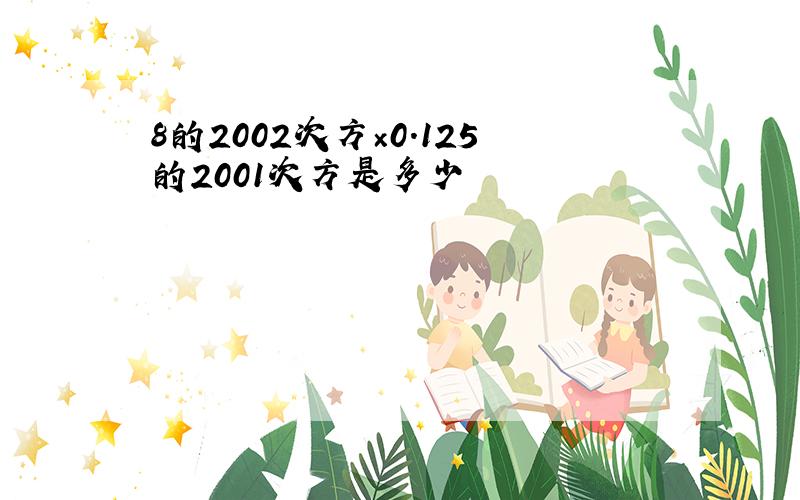 8的2002次方×0.125的2001次方是多少