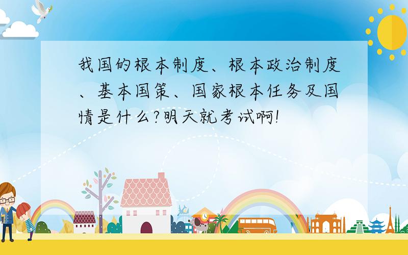 我国的根本制度、根本政治制度、基本国策、国家根本任务及国情是什么?明天就考试啊!
