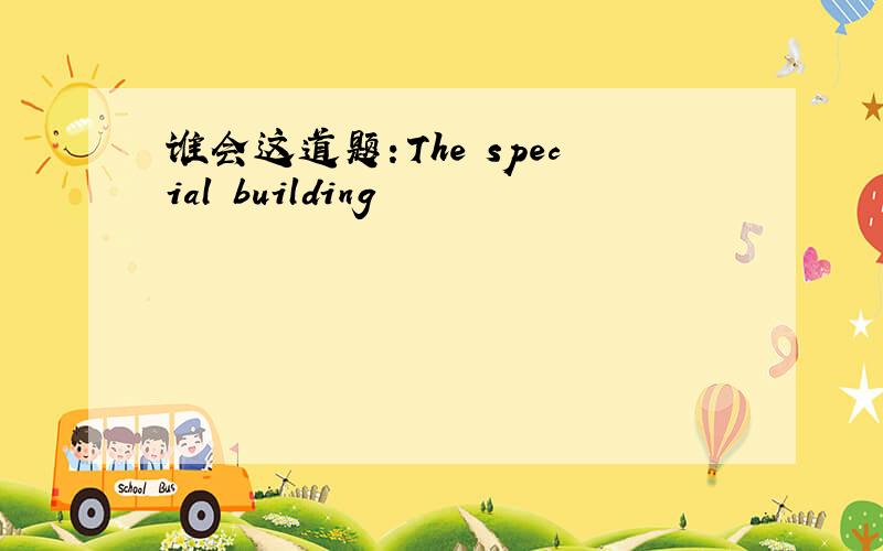 谁会这道题：The special building