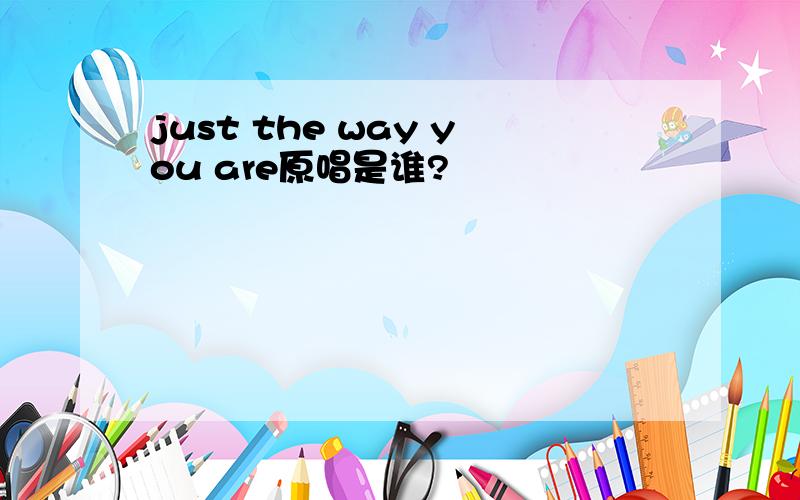 just the way you are原唱是谁?