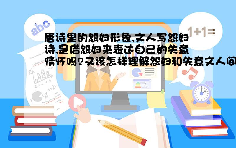 唐诗里的怨妇形象,文人写怨妇诗,是借怨妇来表达自己的失意情怀吗?又该怎样理解怨妇和失意文人间的关联