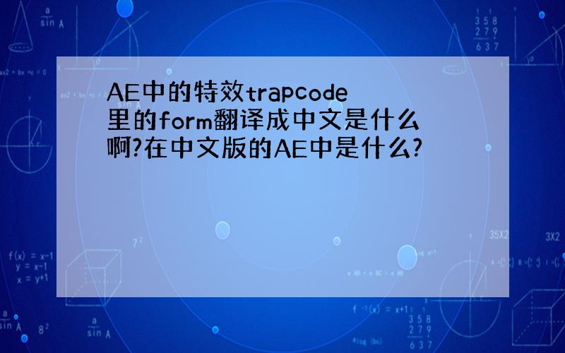 AE中的特效trapcode里的form翻译成中文是什么啊?在中文版的AE中是什么?