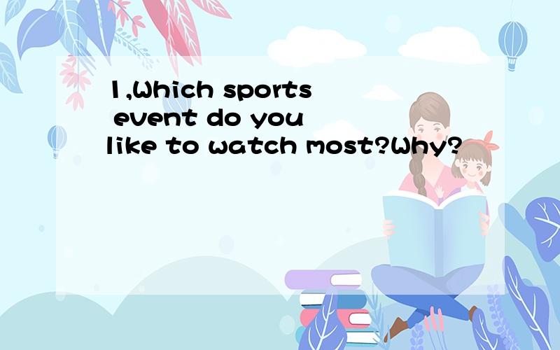 1,Which sports event do you like to watch most?Why?