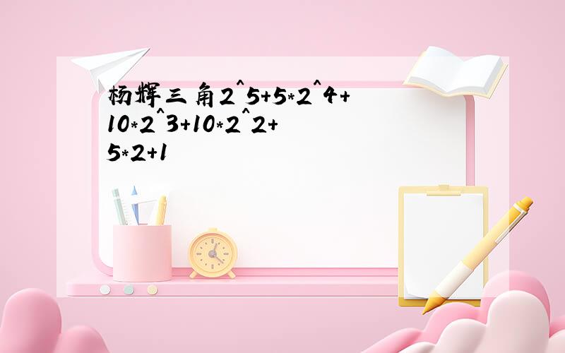 杨辉三角2^5+5*2^4+10*2^3+10*2^2+5*2+1