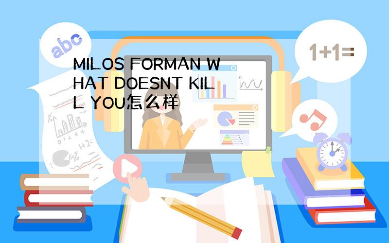 MILOS FORMAN WHAT DOESNT KILL YOU怎么样