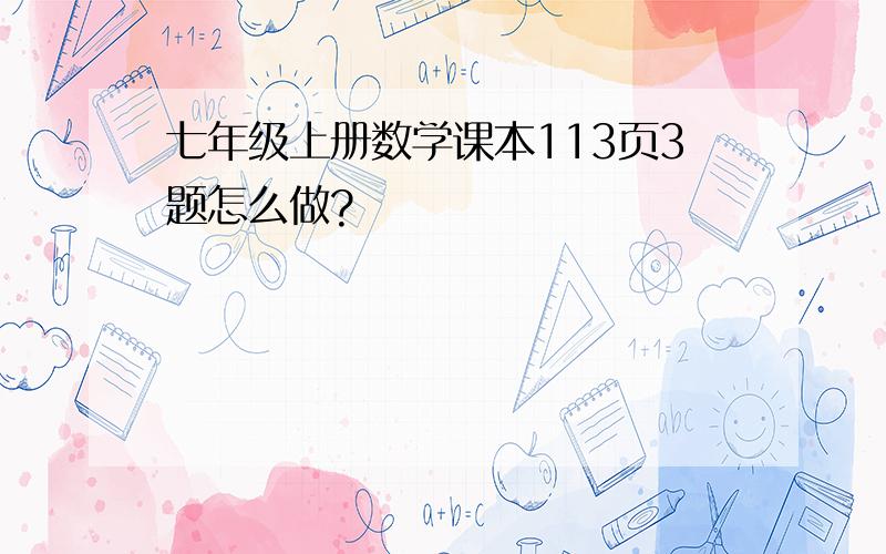 七年级上册数学课本113页3题怎么做?