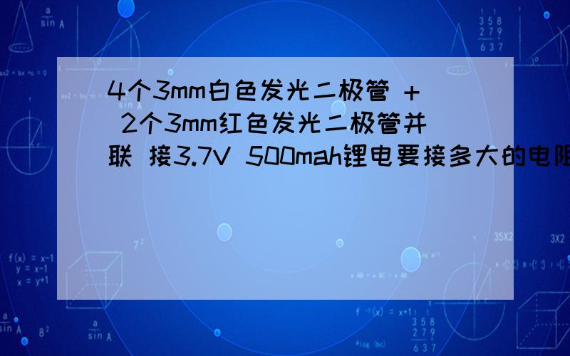 4个3mm白色发光二极管 + 2个3mm红色发光二极管并联 接3.7V 500mah锂电要接多大的电阻?