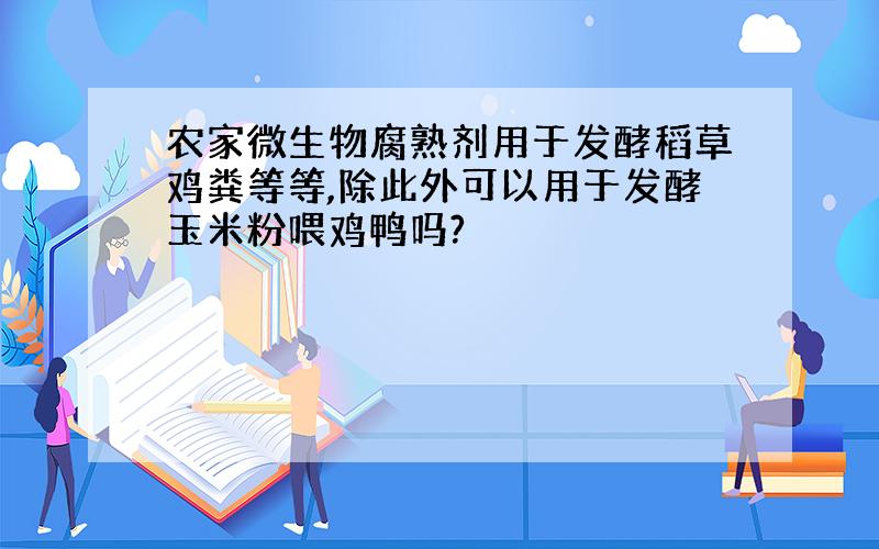 农家微生物腐熟剂用于发酵稻草鸡粪等等,除此外可以用于发酵玉米粉喂鸡鸭吗?