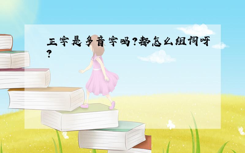 正字是多音字吗?都怎么组词呀?