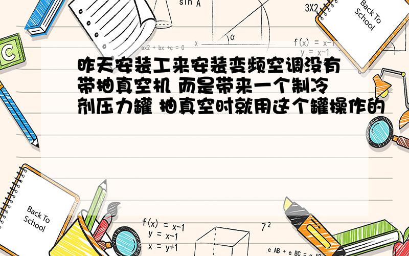 昨天安装工来安装变频空调没有带抽真空机 而是带来一个制冷剂压力罐 抽真空时就用这个罐操作的