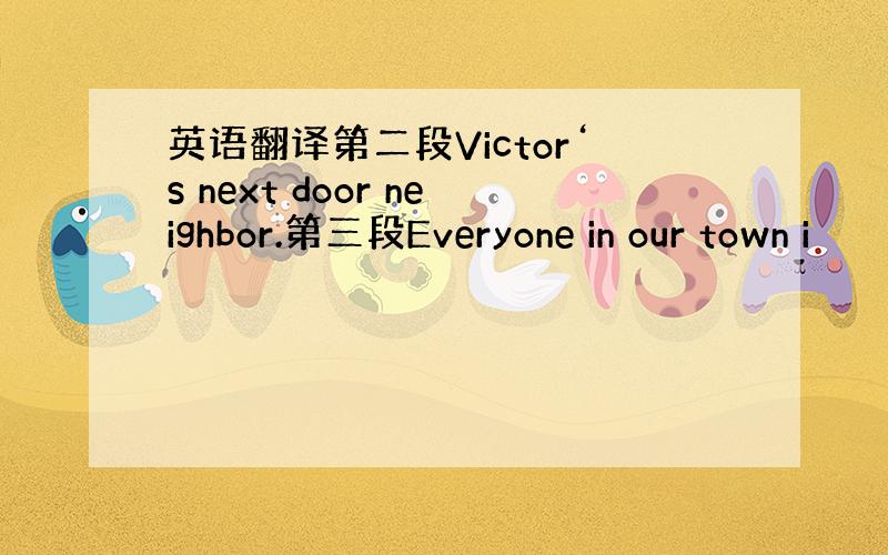 英语翻译第二段Victor‘s next door neighbor.第三段Everyone in our town i