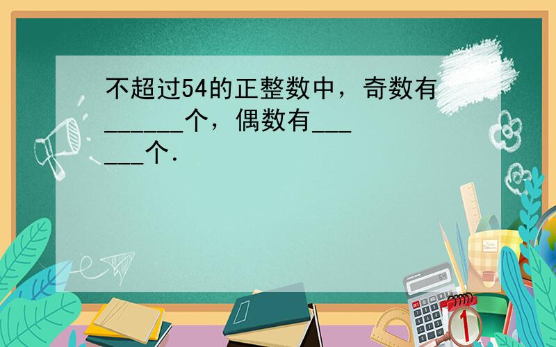 不超过54的正整数中，奇数有______个，偶数有______个．